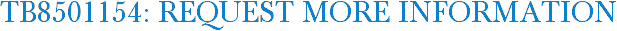 TB8501154: Request More Information