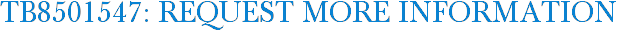 TB8501547: Request More Information