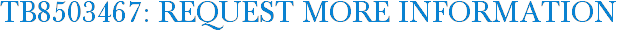 TB8503467: Request More Information