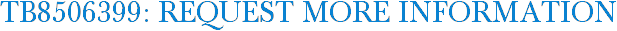 TB8506399: Request More Information