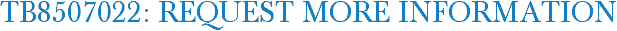 TB8507022: Request More Information