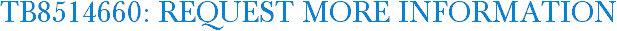TB8514660: Request More Information