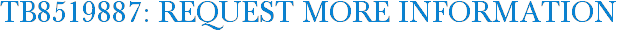 TB8519887: Request More Information