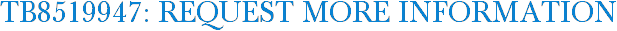 TB8519947: Request More Information