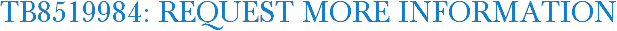 TB8519984: Request More Information