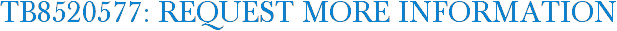 TB8520577: Request More Information