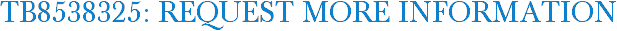 TB8538325: Request More Information