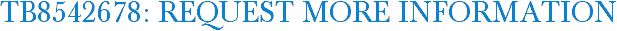 TB8542678: Request More Information