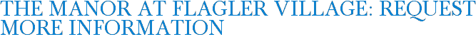 The Manor at Flagler Village: Request More Information