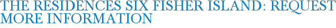 The Residences Six Fisher Island: Request More Information
