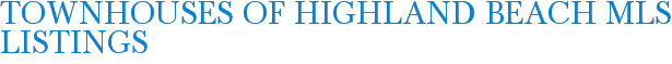 Townhouses of Highland Beach MLS Listings