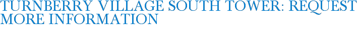 Turnberry Village South Tower: Request More Information