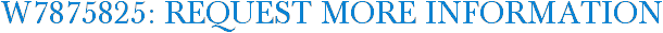 W7875825: Request More Information